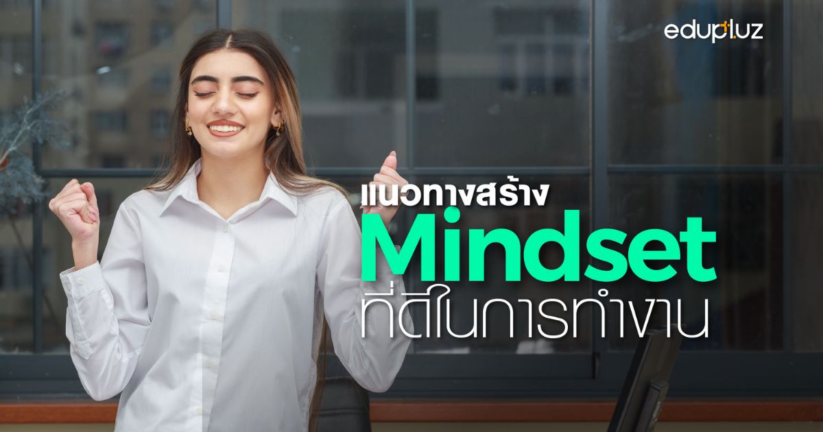 Mindset คืออะไร? แนวทางการสร้าง Mindset ที่ดีในการทำงาน